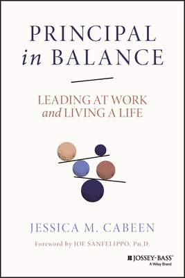 Principal in Balance: Leading at Work and Living a Life - Jessica M. Cabeen