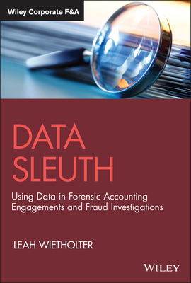 Data Sleuth: Using Data in Forensic Accounting Engagements and Fraud Investigations - Leah Wietholter
