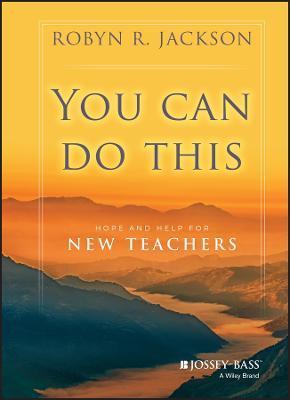 You Can Do This: Hope and Help for New Teachers - Robyn R. Jackson