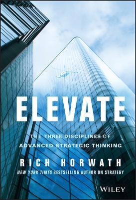 Elevate: The Three Disciplines of Advanced Strategic Thinking - Rich Horwath