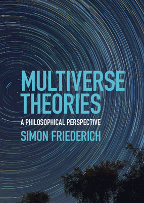 Multiverse Theories: A Philosophical Perspective - Simon Friederich