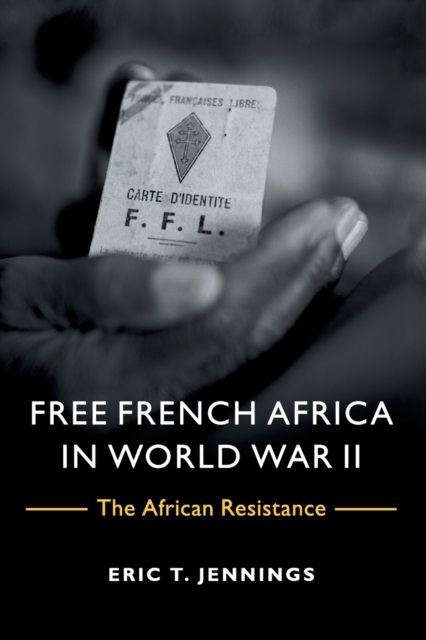 Free French Africa in World War II: The African Resistance - Eric T. Jennings