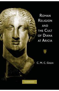 Coperta cărții 'Roman Religion and the Cult of Diana at Aricia - C. M. C. Green'