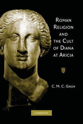 Roman Religion and the Cult of Diana at Aricia - C. M. C. Green