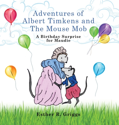 Adventures of Albert Timkens and the Mouse Mob: A Birthday Surprise for Maudie - Esther R. Griggs