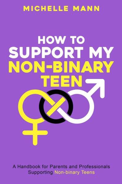How To Support My Non-Binary Teen: A Guide for Parents and Caregivers - Michelle Mann