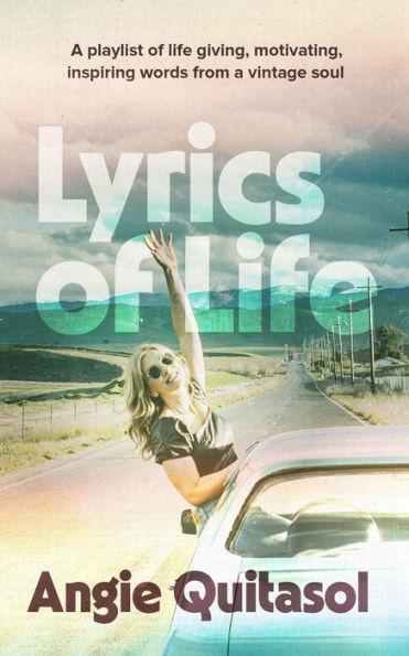 Lyrics of Life: A Playlist of Life Giving, Motivating, Inspiring Words from a Vintage Soul - Angie Quitasol