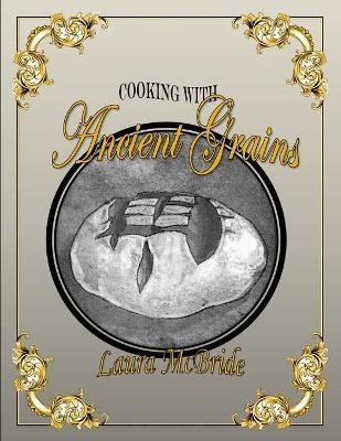 Cooking with Ancient Grains - Laura J. Blake Mcbride
