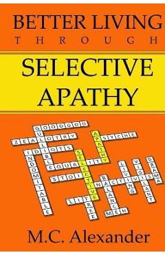 Coperta cărții 'Better Living Through Selective Apathy - Alexander'