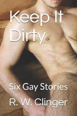 Keep It Dirty: Six Gay Stories - R. W. Clinger