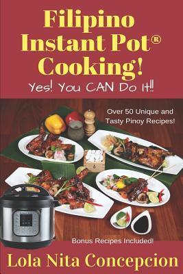 Filipino Instant Pot(R) Cooking!: Yes! You CAN do it! - Lola Nita Concepcion