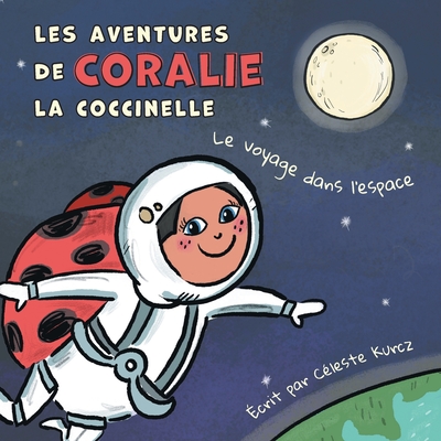 Les aventures de Coralie la coccinelle: Le voyage dans l'espace - Céleste Kurcz
