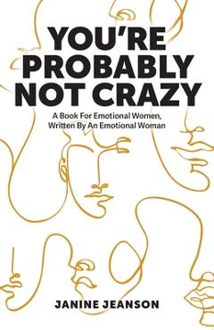 Coperta cărții 'You're Probably Not Crazy: A Book For Emotional Women, Written By an Emotional Woman - Janine Jeanson'