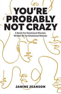 Coperta cărții 'You're Probably Not Crazy: A Book For Emotional Women, Written By an Emotional Woman - Janine Jeanson'
