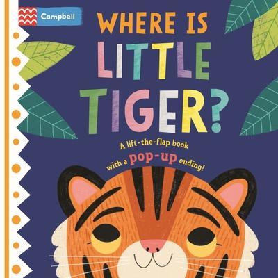 Where Is Little Tiger?: The Lift-The-Flap Book with a Pop-Up Ending! - Campbell Books
