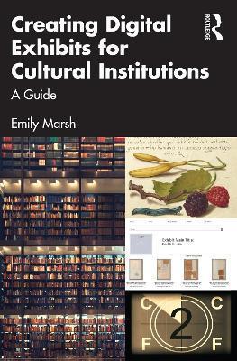 Creating Digital Exhibits for Cultural Institutions: A Guide - Emily Marsh