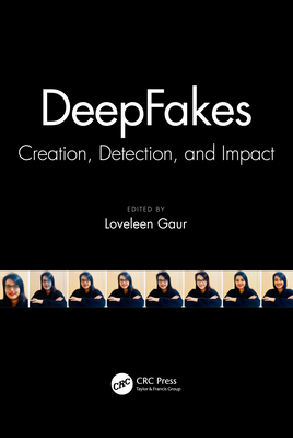 Deepfakes: Creation, Detection, and Impact - Loveleen Gaur