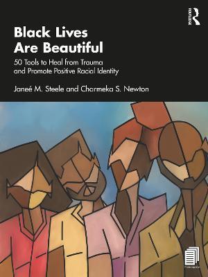 Black Lives Are Beautiful: 50 Tools to Heal from Trauma and Promote Positive Racial Identity - Janeé M. Steele