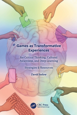 Games as Transformative Experiences for Critical Thinking, Cultural Awareness, and Deep Learning: Strategies & Resources - David Seelow