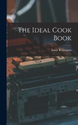 The Ideal Cook Book - Gregory Annie R