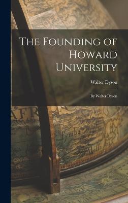 The Founding of Howard University: By Walter Dyson - Walter Dyson