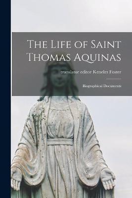 The Life of Saint Thomas Aquinas: Biographical Documents - Kenelm Editor Foster