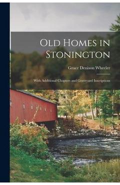 Poza produsului Old Homes in Stonington: With Additional Chapters and Graveyard Inscriptions - Grace Denison 1858- Wheeler