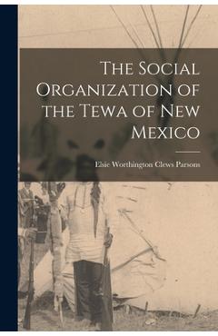 Poza produsului The Social Organization of the Tewa of New Mexico - Elsie Worthington Clews 187 Parsons