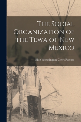 The Social Organization of the Tewa of New Mexico - Elsie Worthington Clews 187 Parsons