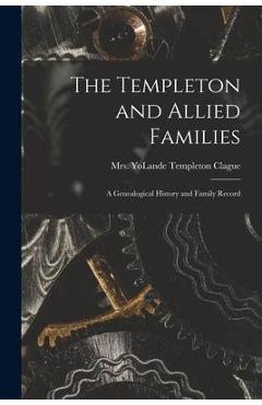 Coperta cărții 'The Templeton and Allied Families: a Genealogical History and Family Record - Yolande Templeton Clague'