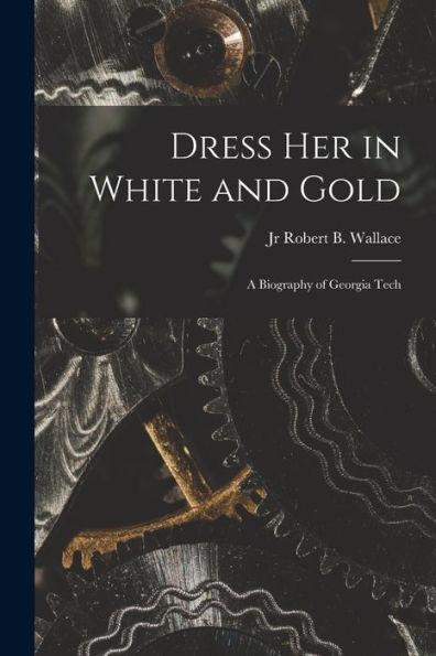 Dress Her in White and Gold: a Biography of Georgia Tech - Robert B. Wallace