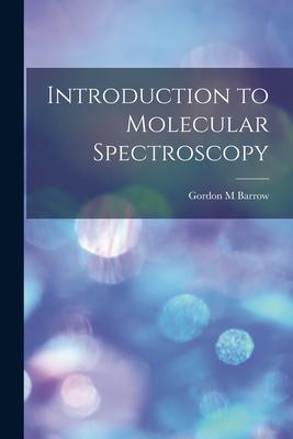 Introduction to Molecular Spectroscopy - Gordon M. Barrow