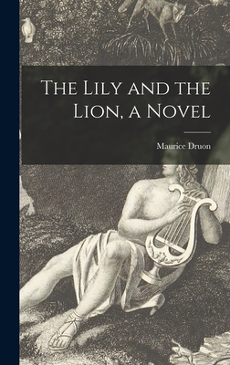 The Lily and the Lion, a Novel - Maurice 1918-2009 Druon