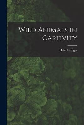 Wild Animals in Captivity - Heini Hediger