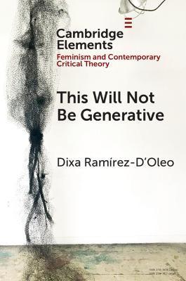 This Will Not Be Generative - Dixa Ramírez-d'oleo