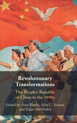 Revolutionary Transformations: The People's Republic of China in the 1950s - Anja Blanke