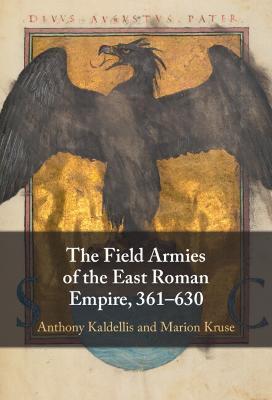 The Field Armies of the East Roman Empire, 361-630 - Anthony Kaldellis