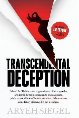 Transcendental Deception: Behind theTM curtain--bogus science, hidden agendas, and David Lynch's campaign to push a million public school kids i - Aryeh Siegel