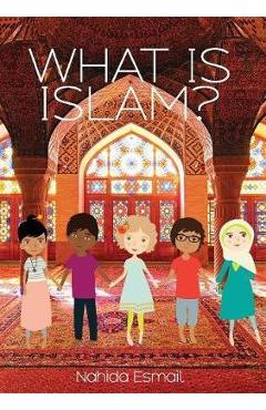 Coperta cărții 'What Is Islam? - Nahida Esmail'