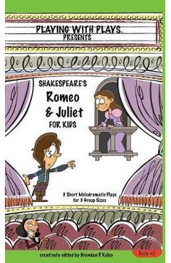 Coperta cărții 'Shakespeare's Romeo & Juliet for Kids: 3 Short Melodramatic Plays for 3 Group Sizes - Brendan P. Kelso'
