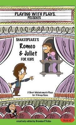 Shakespeare's Romeo & Juliet for Kids: 3 Short Melodramatic Plays for 3 Group Sizes - Brendan P. Kelso