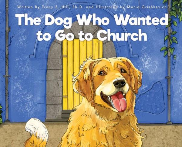 The Dog Who Wanted to Go to Church - Tracy E. Hill