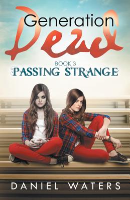 Generation Dead Book 3: Passing Strange - Daniel Waters