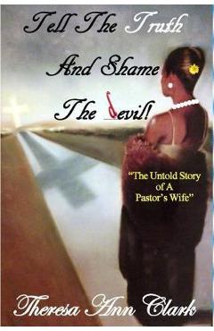 Coperta cărții 'Tell the Truth and Shame the Devil: The Untold Story of a Pastor's Wife - Theresa Ann Clark'