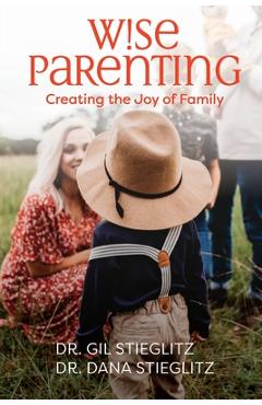 Coperta cărții 'Wise Parenting: Creating the Joy of Family - Gil Stieglitz'