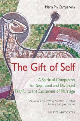 The Gift of Self: A Spiritual Companion for Separated and Divorced Faithful to the Sacrament of Marriage - Maria Pia Campanella
