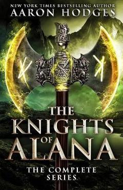 Coperta cărții 'The Knights of Alana: The Complete Series - Aaron Hodges'