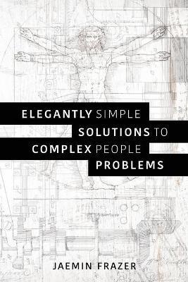 Elegantly Simple Solutions to Complex People Problems - Jaemin Frazer