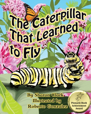 The Caterpillar That Learned to Fly: A Children's Nature Picture Book, a Fun Caterpillar and Butterfly Story For Kids, Insect Series - Roberto Gonzalez