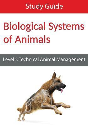 Biological Systems of Animals: Level 3 Technical in Animal Management Study Guide - Eboru Publishing